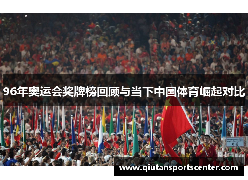 96年奥运会奖牌榜回顾与当下中国体育崛起对比